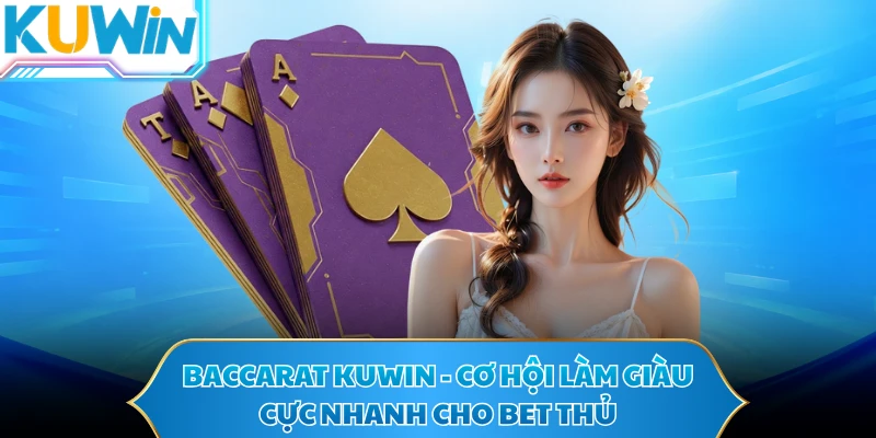 Baccarat KUWIN - Cơ Hội Làm Giàu Cực Nhanh Cho Bet Thủ 