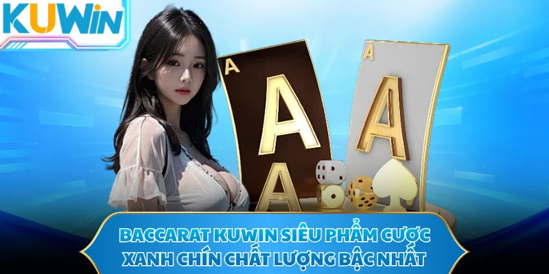 Baccarat KUWIN siêu phẩm cược xanh chín chất lượng bậc nhất