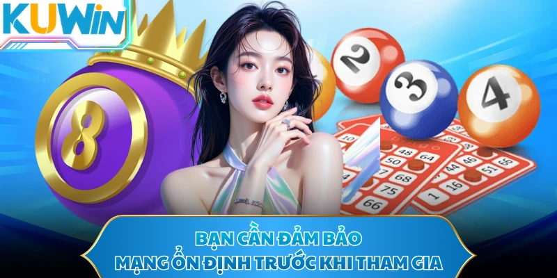 Bạn cần đảm bảo mạng ổn định trước khi tham gia