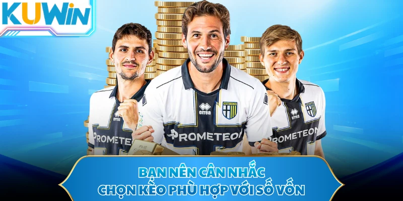 Bạn nên cân nhắc chọn kèo phù hợp với số vốn