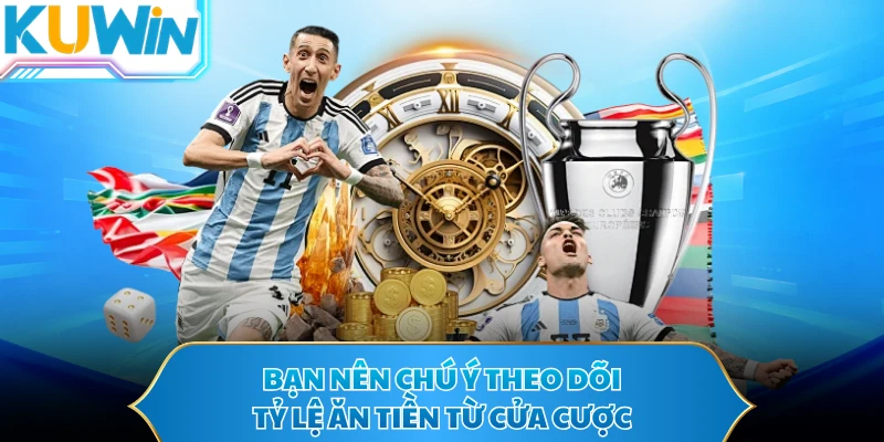 Bạn nên chú ý theo dõi tỷ lệ ăn tiền từ cửa cược