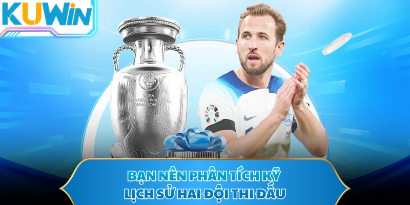 Bạn nên phân tích kỹ lịch sử hai đội thi đấu