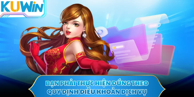 Bạn phải thực hiện đúng theo quy định điều khoản dịch vụ