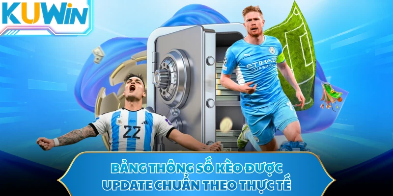 Bảng thông số kèo được update chuẩn theo thực tế