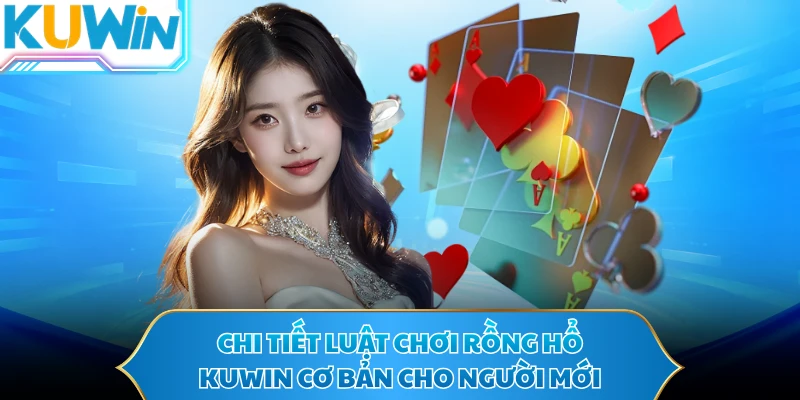 Chi tiết luật chơi rồng hổ KUWIN cơ bản cho người mới