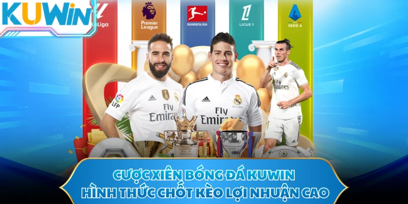 Cược Xiên Bóng Đá KUWIN - Hình Thức Chốt Kèo Lợi Nhuận Cao