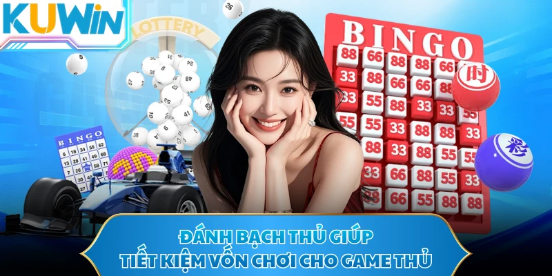 Đánh bạch thủ giúp tiết kiệm vốn chơi cho game thủ