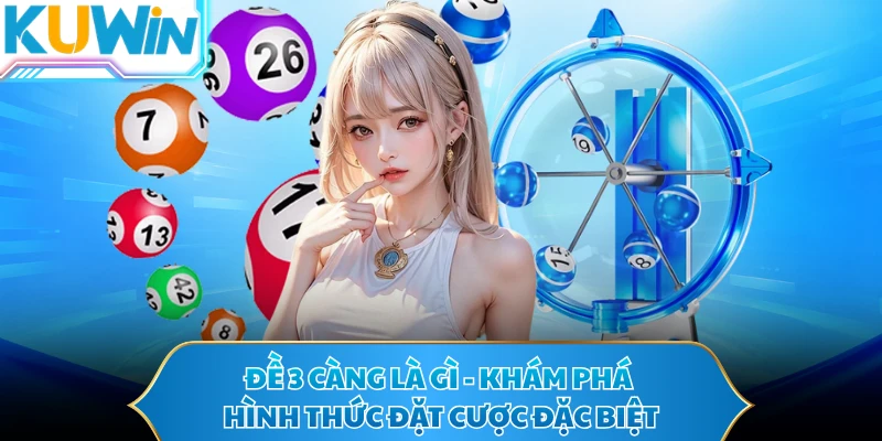 Đề 3 Càng Là Gì - Khám Phá Hình Thức Đặt Cược Đặc Biệt
