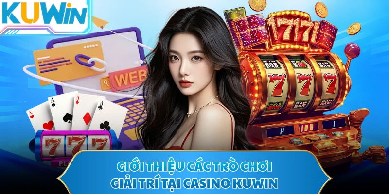 Giới thiệu các trò chơi giải trí tại casino KUWIN