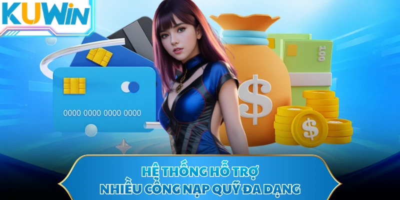 Hệ thống hỗ trợ nhiều cổng nạp quỹ đa dạng
