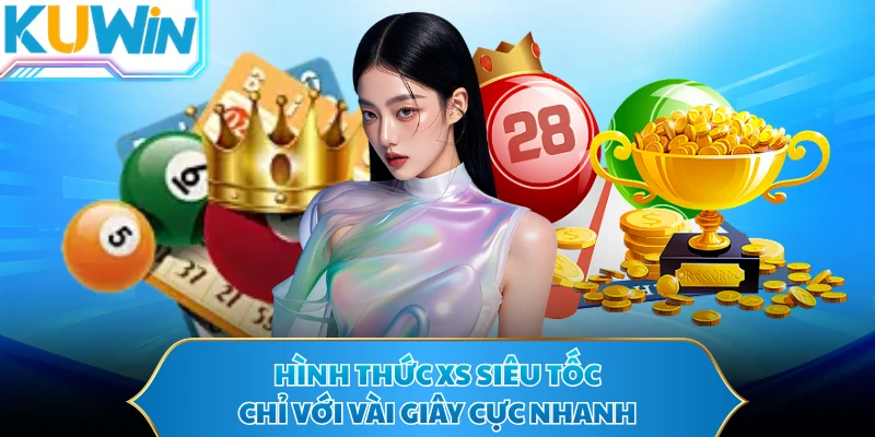 Hình thức XS siêu tốc chỉ với vài giây cực nhanh