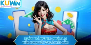 Hoàn Trả KUWIN - Nhận Lại Tiền Cược Với Ưu Đãi Hấp Dẫn