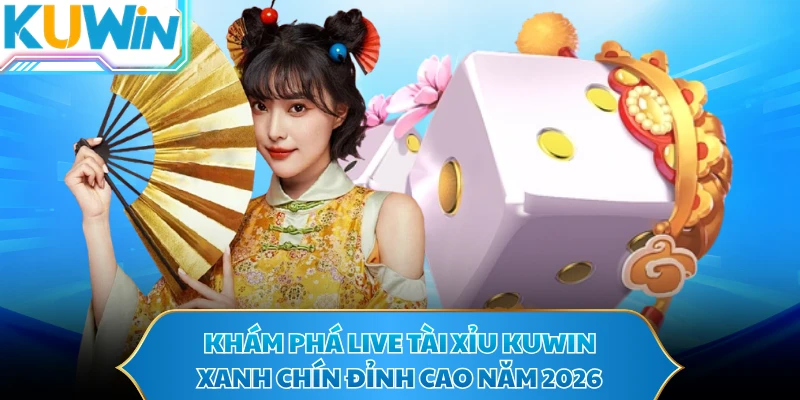 Khám phá live tài xỉu KUWIN xanh chín đỉnh cao năm 2026