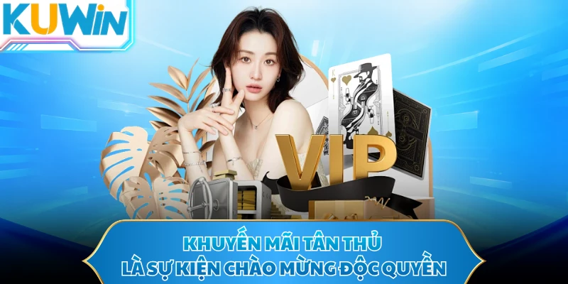 Khuyến mãi tân thủ là sự kiện chào mừng độc quyền