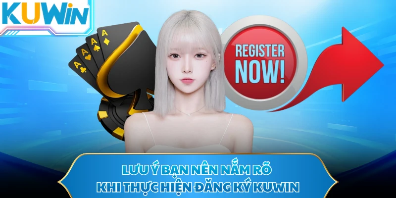 Lưu ý bạn nên nắm rõ khi thực hiện đăng ký KUWIN