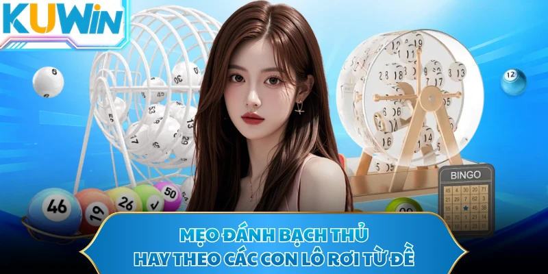 Mẹo đánh bạch thủ hay theo các con lô rơi từ đề