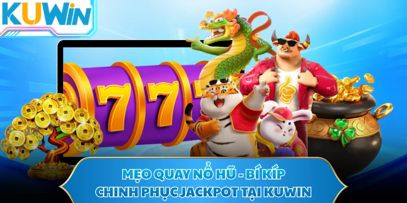 Mẹo Quay Nổ Hũ - Bí Kíp Chinh Phục Jackpot Tại KUWIN