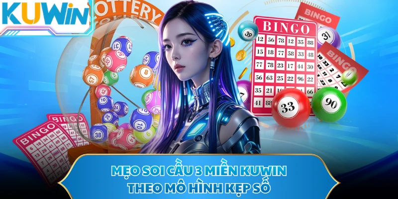 Mẹo soi cầu 3 miền KUWIN theo mô hình kẹp số