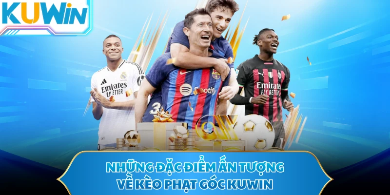 Những đặc điểm ấn tượng về kèo phạt góc KUWIN