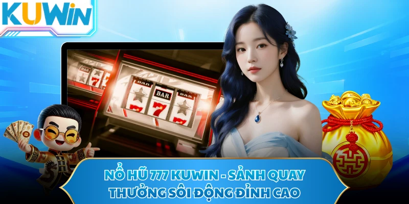 Nổ Hũ 777 KUWIN - Sảnh Quay Thưởng Sôi Động Đỉnh Cao