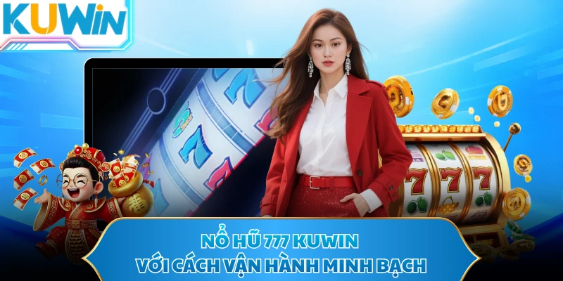 Nổ hũ 777 KUWIN với cách vận hành minh bạch