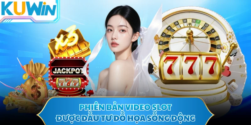 Phiên bản video slot được đầu tư đồ họa sống động