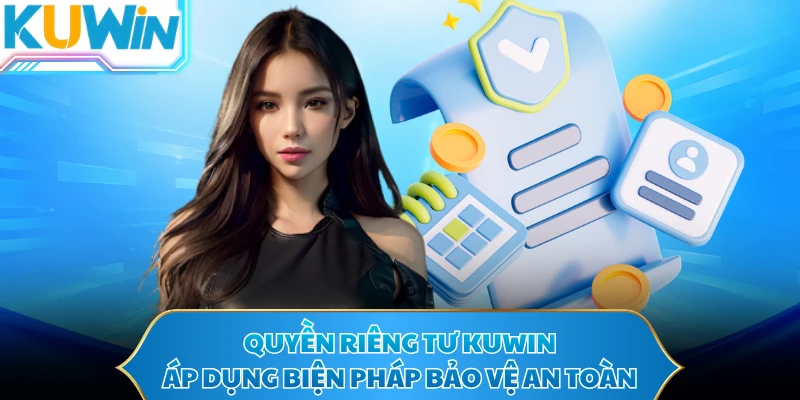Quyền riêng tư KUWIN áp dụng biện pháp bảo vệ an toàn