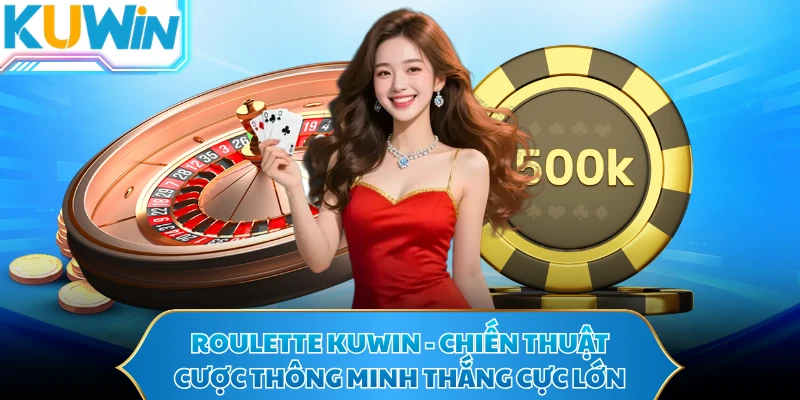 Roulette KUWIN - Chiến Thuật Cược Thông Minh Thắng Cực Lớn