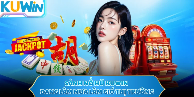 Sảnh nổ hũ KUWIN đang làm mưa làm gió thị trường