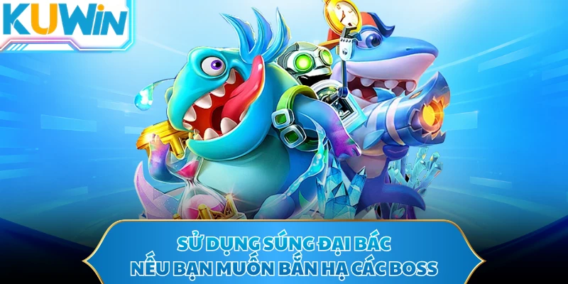 Sử dụng súng đại bác nếu bạn muốn bắn hạ các boss