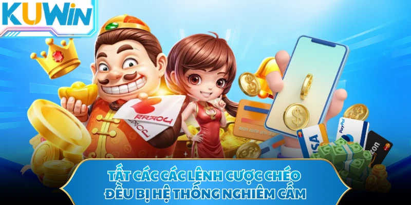 Tất cả các lệnh cược chéo đều bị hệ thống nghiêm cấm