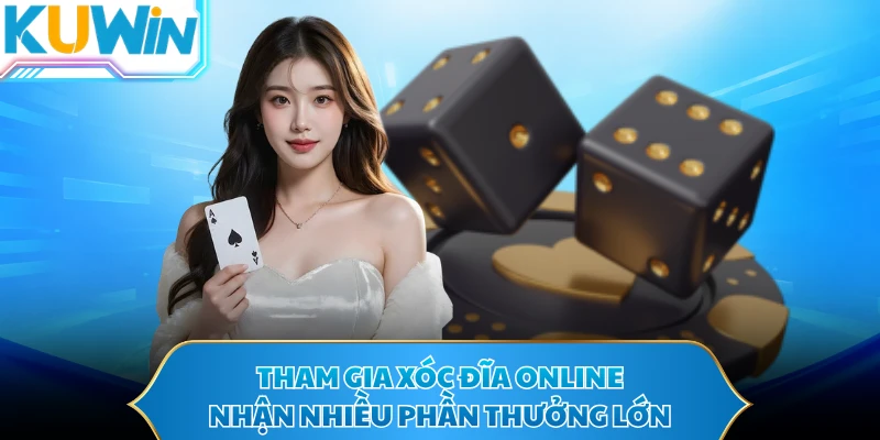 Tham gia xóc đĩa online nhận nhiều phần thưởng lớn