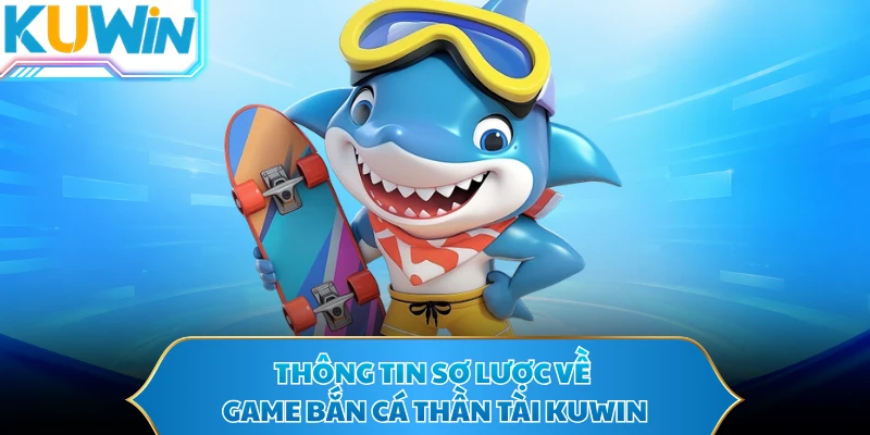 Thông tin sơ lược về game bắn cá Thần Tài KUWIN
