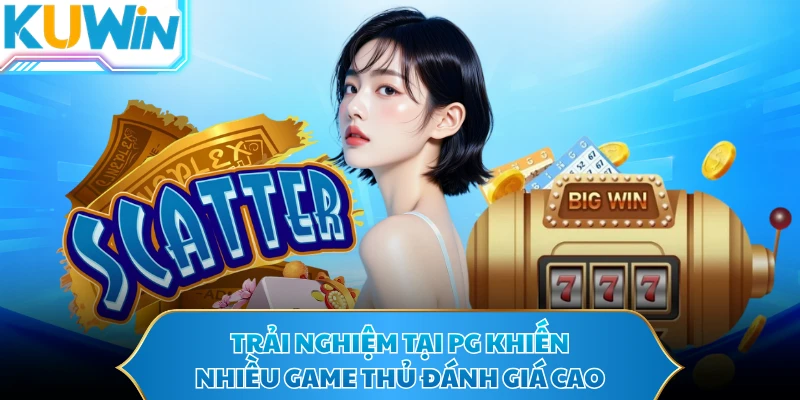 Trải nghiệm tại PG khiến nhiều game thủ đánh giá cao
