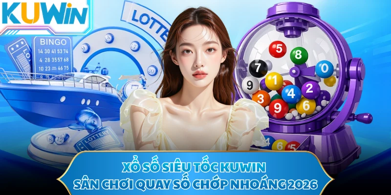 Xổ Số Siêu Tốc KUWIN - Sân Chơi Quay Số Chớp Nhoáng 2026