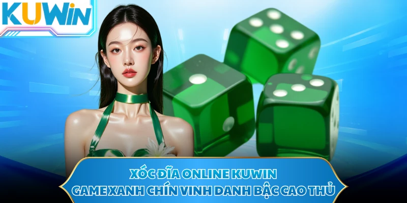Xóc Đĩa Online Kuwin - Game Xanh Chín Vinh Danh Bậc Cao Thủ